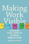 Making Work Visible Exposing Time Theft to Optimize Work & Flow