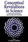 Conceptual Revolutions in Science: A Collection of Scientific Explorations & Interviews