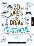 20 Ways to Draw a Mustache and 23 Other Funny Faces and Features: A Book for Artists, Designers, and Doodlers