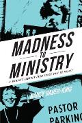 Madness to Ministry: A Woman's Journey from Psych Unit to Pulpit