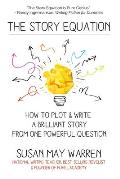 The Story Equation: How to Plot and Write a Brilliant Story with One Powerful Question