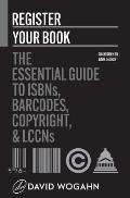 Register Your Book: The Essential Guide to ISBNs, Barcodes, Copyright, and LCCNs