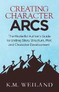 Creating Character Arcs The Masterful Authors Guide to Uniting Story Structure