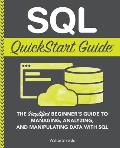 SQL QuickStart Guide The Simplified Beginners Guide to Managing Analyzing & Manipulating Data With SQL