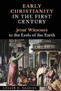 Early Christianity in the First Century: Jesus' Witnesses to the Ends of the Earth