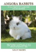 Angora Rabbits: Angora Rabbit Breeding, Buying, Care, Cost, Keeping, Health, Supplies, Food, Rescue and More Included! The Ultimate Pe