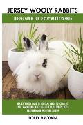 Jersey Wooly Rabbits: Jersey Wooly Rabbits General Info, Purchasing, Care, Marketing, Keeping, Health, Supplies, Food, Breeding and More Inc