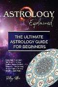 Astrology Explained: Astrology Overview, Basics of Astrology, Zodiac Signs, History, Elements, Proficiency, How to Apply During Reading, an
