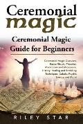 Ceremonial Magic: Ceremonial Magic Overview, Basics Rituals, Theories, Macrocosm and Microcosm, History, Healing and Banishing Technique