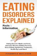 Eating Disorders Explained: Eating Disorder Myths and Facts, Anorexia Nervosa, Bulimia Nervosa, Stress Eating, Symptoms, Treatments, Health Tips a
