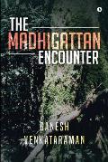 The Madhigattan Encounter