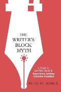 The Writer's Block Myth: A Guide to Get Past Stuck & Experience Lasting Creative Freedom