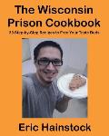 The Wisconsin Prison Cookbook: 33 Step-by-Step Recipes to Free Your Taste Buds