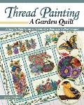 Thread Painting a Garden Quilt: A Step-By-Step Guide to Creating a Realistic 6-Block Project