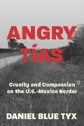 Angry T?as: Cruelty and Compassion on the U.S.-Mexico Border
