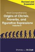 Most Comprehensive Origins of Cliches, Proverbs and Figurative Expressions Volume II: Revised and Expanded