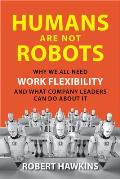 Humans Are Not Robots Why We All Need Work Flexibility & What Company Leaders Can Do About It