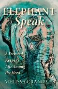 Elephant Speak: A Devoted Keeper's Life Among the Herd