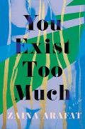 You Exist Too Much A Novel