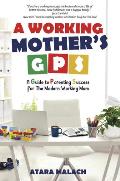 A Working Mother's GPS: A Guide to Parenting Success for the Modern Working Mom