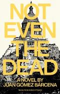 Not Even the Dead by Juan Goméz Bárcena (tr. Katie Whittemore)