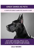 Great Danes as Pets: A Complete Great Danes Pet Owner's Guide