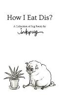 How I Eat Dis?: A Collection of Pug Poetry by Inkpug