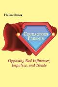 Courageous Parents: Opposing Bad Behavior, Impulses, and Trends