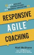 Responsive Agile Coaching: How to Accelerate Your Coaching Outcomes with Meaningful Conversations