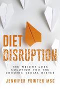 Diet Disruption The Weight Loss Solution for the Chronic Serial Dieter