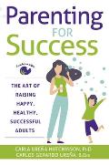 Parenting for Success: The Art of Raising Happy, Healthy, Successful Adults
