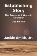 Establishing Glory: The Praise and Worship Handbook (2nd Edition)