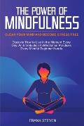The Power of Mindfulness: Clear Your Mind and Become Stress Free: Discover How to Live in the Moment Every Day. An Introduction to Meditation Pr