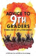 Advice to 9th Graders: Stories, Poetry, Art & Other Wisdom
