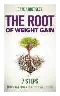 The Root of Weight Gain: 7 Steps to Discovering a Healthier Well-Being