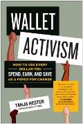 Wallet Activism How to Use Every Dollar You Spend Earn & Save as a Force for Change