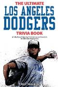 The Ultimate Los Angeles Dodgers Trivia Book: A Collection of Amazing Trivia Quizzes and Fun Facts for Die-Hard Dodgers Fans!