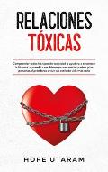 Relaciones Toxicas: Comprender todos los tipos de toxicidad le ayudar? a encontrar la libertad. Aprende a establecer pautas con los padres y las perso