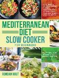 Mediterranean Diet Slow Cooker for Beginners: Easy, Quick & Delicious Budget Friendly Mediterranean Recipes to Heal Your Body & Help You Lose Weight .