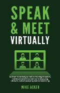 Speak & Meet Virtually: Go from Zoom Fatigue, Online Meeting Boredom, and Impersonal Presentations to Engaging, Efficient, and Empowering Web Conferen