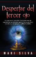 Despertar del tercer ojo: Una gu?a esencial para abrir el chakra del tercer ojo, experimentar una conciencia superior, visiones ps?quicas y clar