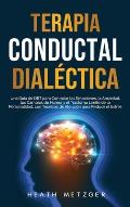 Terapia conductual dial?ctica: Una gu?a de DBT para controlar las emociones, la ansiedad, los cambios de humor y el trastorno l?mite de la personalid