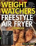 Weight Watchers Freestyle Air Fryer Cookbook: The Ultimate WW Freestyle SmartPoints Cookbook-with Easy and Delicious Air Fryer Recipes for Smart Peopl