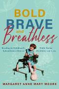 Bold, Brave, and Breathless: Reveling in Childhood's Splendiferous Glories While Facing Disability and Loss