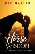 Horse Wisdom: Life Lessons For Humanity
