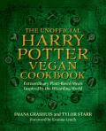 Unofficial Harry Potter Vegan Cookbook Extraordinary plant based meals inspired by the Realm of Wizards & Witches