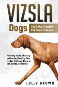 Vizsla Dogs: Vizsla Dog Complete Pet Owner's Manual