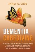 Dementia Caregiving: A Self Help Book for Dementia Caregivers Offering Practical Coping Strategies and Support to Overcome Burnout, Increas