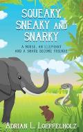 Squeaky, Sneaky and Snarky: A Mouse, An Elephant, and a Snake Become Friends