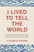 I Lived to Tell the World Stories from Survivors of Holocaust Genocide & the Atrocities of War - Signed Edition